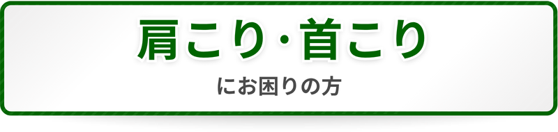 肩こり・首こりにお困りの方